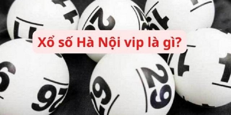 Bạn đã hiểu xổ số Hà Nội vip là như thế nào chưa ?